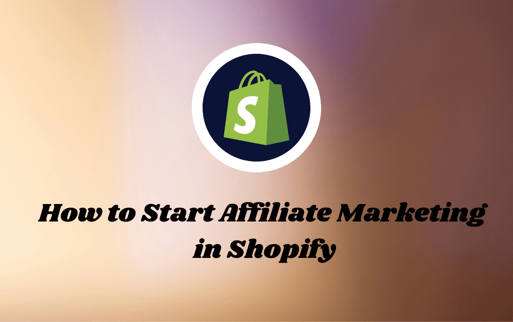 How to Start Affiliate Marketing in Shopify : A Beginners Guide