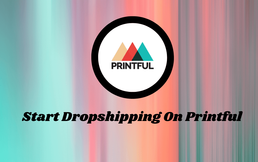 How to Start Dropshipping On Printful