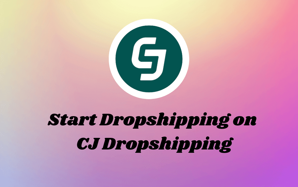 How to Start Dropshipping on CJ Dropshipping