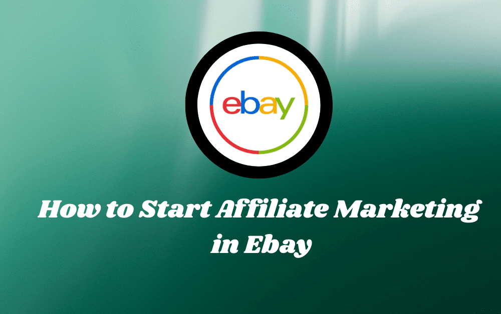 How to Start Affiliate Marketing in Ebay : A Beginners Guide