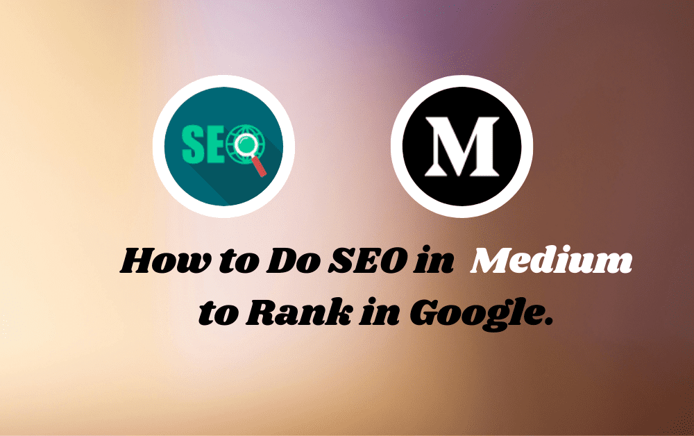 How to Do SEO in Medium to Rank in Google.